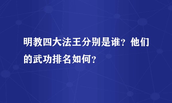 明教四大法王分别是谁?他们的武功排名如何?