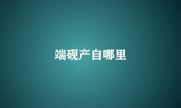 端砚产自哪里