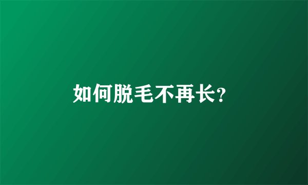 如何脱毛不再长？