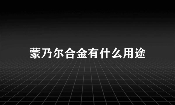 蒙乃尔合金有什么用途