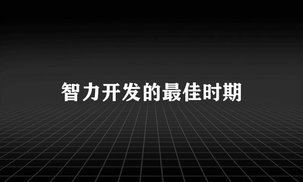 智力开发的最佳时期