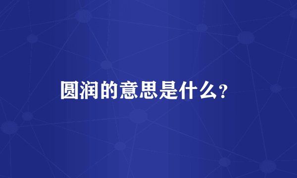 圆润的意思是什么?