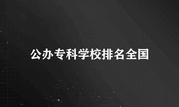 公办专科学校排名全国