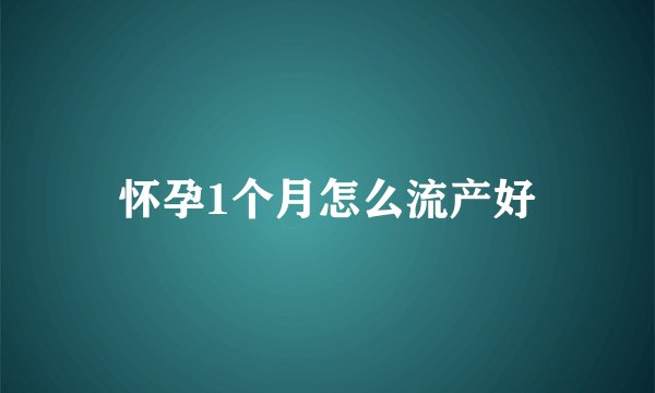 怀孕1个月怎么流产好