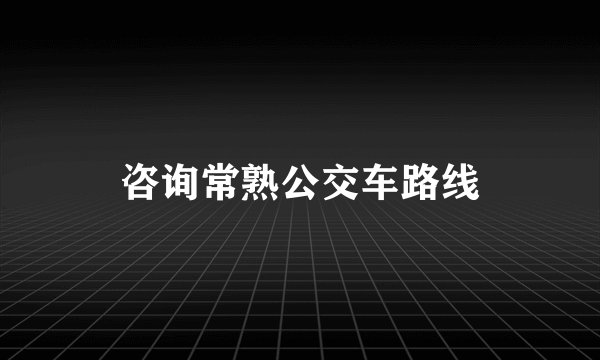 咨询常熟公交车路线