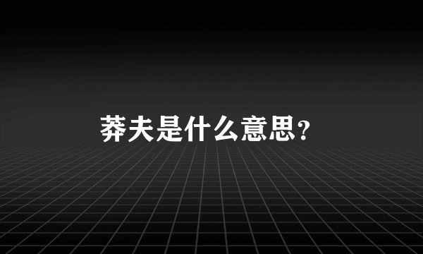 莽夫是什么意思?