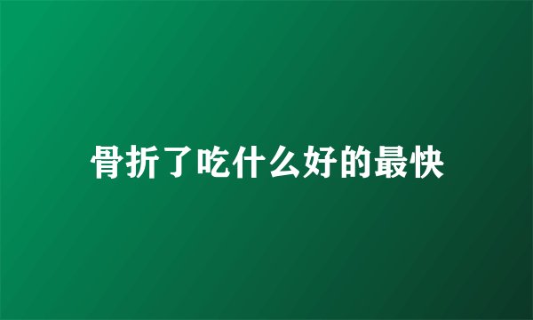 骨折了吃什么好的最快