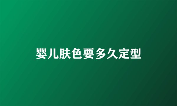 婴儿肤色要多久定型