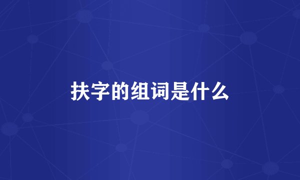 扶字的组词是什么