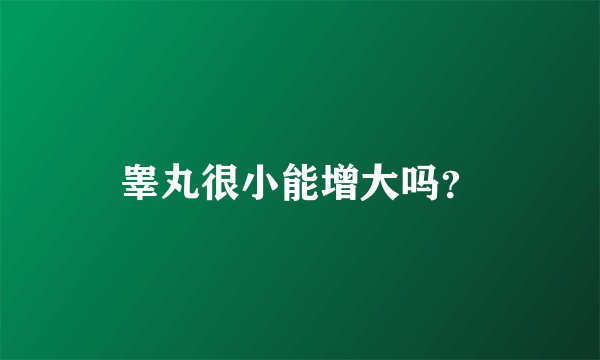 睾丸很小能增大吗？