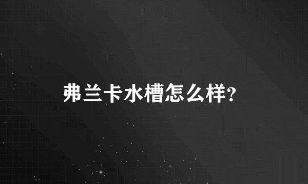 弗兰卡水槽怎么样?
