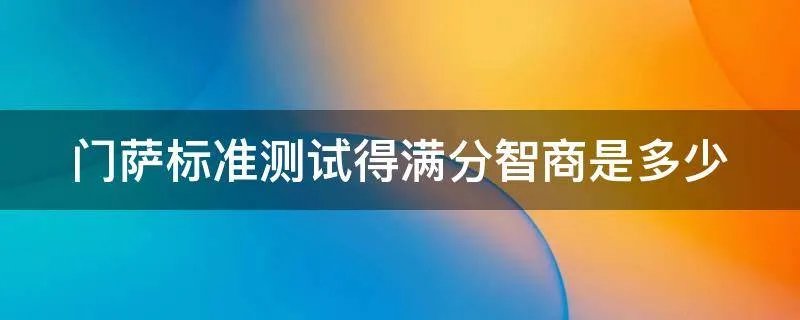 门萨标准测试得满分智商是多少