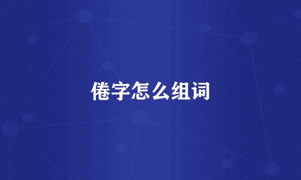 倦字怎么组词