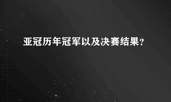 亚冠历年冠军以及决赛结果？