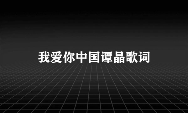我爱你中国谭晶歌词