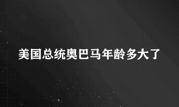 美国总统奥巴马年龄多大了