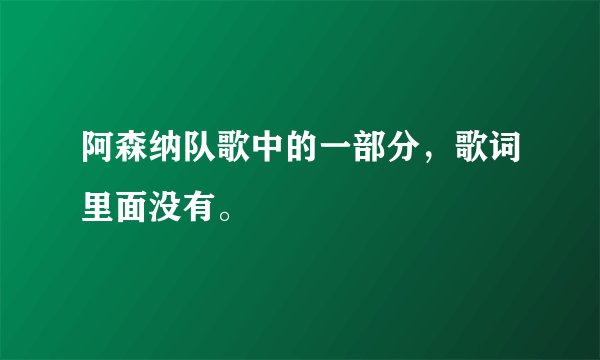 阿森纳队歌中的一部分，歌词里面没有。