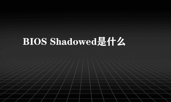 BIOS Shadowed是什么