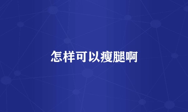 怎样可以瘦腿啊