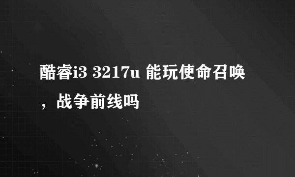 酷睿i3 3217u 能玩使命召唤，战争前线吗