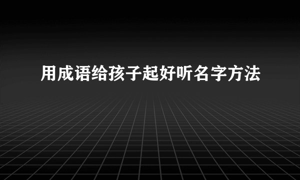 用成语给孩子起好听名字方法