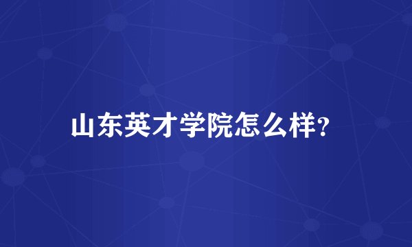 山东英才学院怎么样?