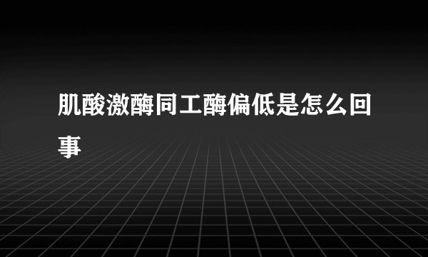 肌酸激酶同工酶偏低是怎么回事