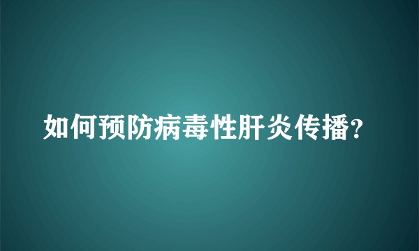 如何预防病毒性肝炎传播？