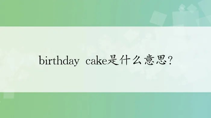 birthday cake是什么意思?