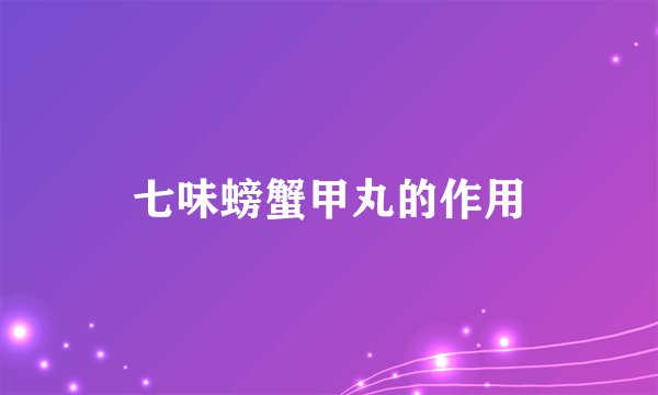 七味螃蟹甲丸的作用