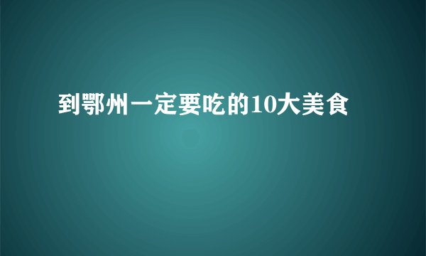 到鄂州一定要吃的10大美食