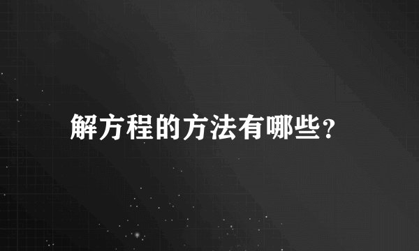 解方程的方法有哪些?