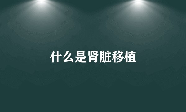 什么是肾脏移植