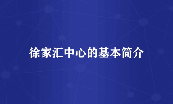 徐家汇中心的基本简介