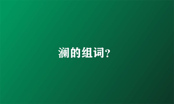 澜的组词？