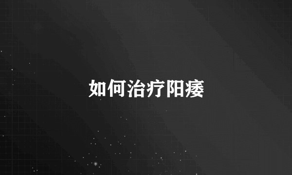如何治疗阳痿