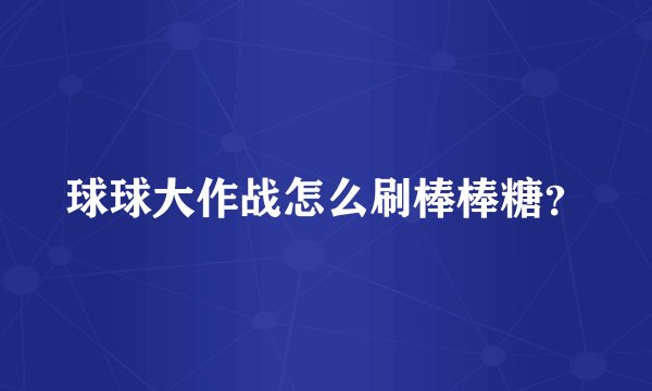 球球大作战怎么刷棒棒糖？