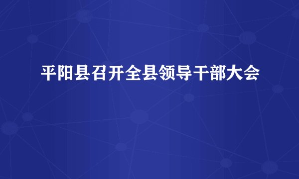 平阳县召开全县领导干部大会