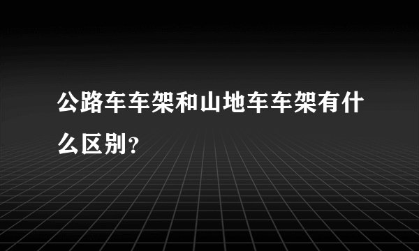 公路车车架和山地车车架有什么区别？