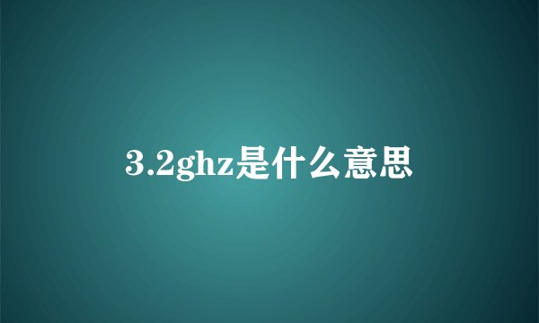 3.2ghz是什么意思