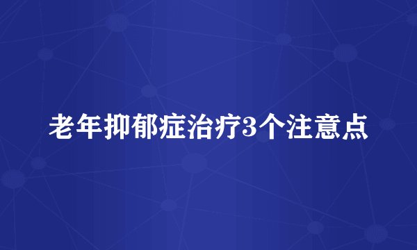 老年抑郁症治疗3个注意点