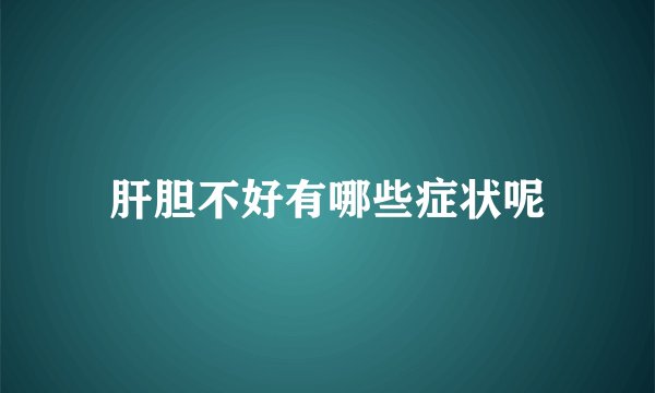 肝胆不好有哪些症状呢