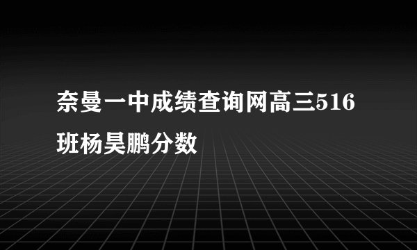 奈曼一中成绩查询网高三516班杨昊鹏分数