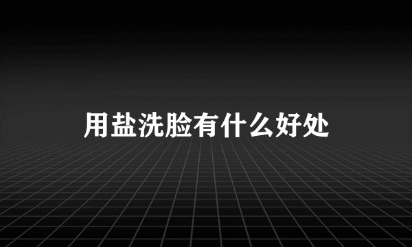 用盐洗脸有什么好处