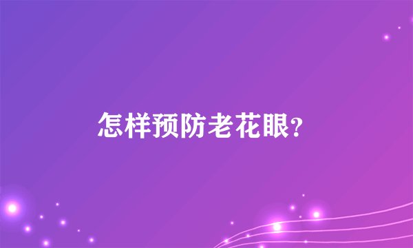 怎样预防老花眼？