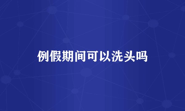 例假期间可以洗头吗