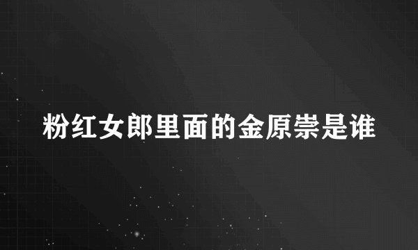 粉红女郎里面的金原崇是谁