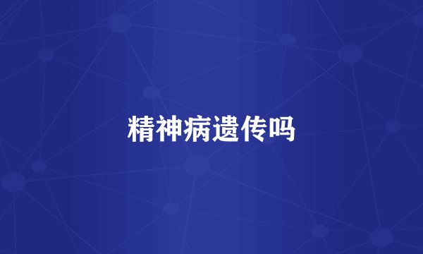 精神病遗传吗
