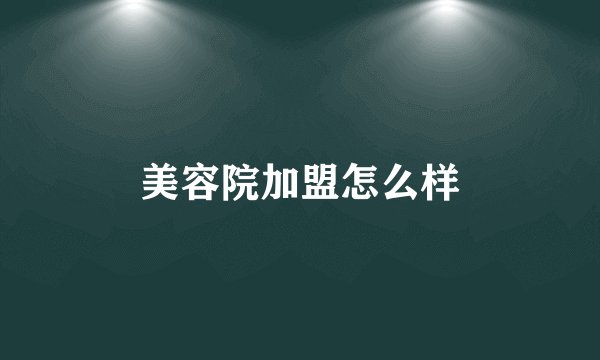 美容院加盟怎么样