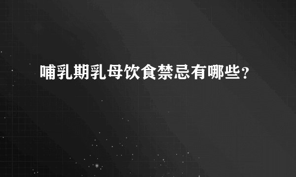 哺乳期乳母饮食禁忌有哪些？